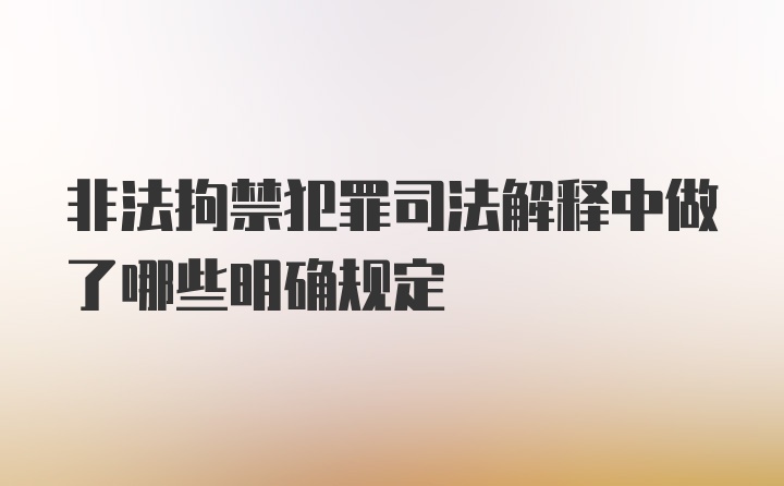 非法拘禁犯罪司法解释中做了哪些明确规定