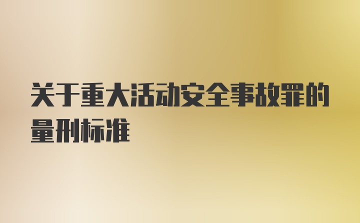 关于重大活动安全事故罪的量刑标准