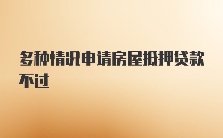 多种情况申请房屋抵押贷款不过