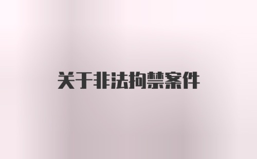 关于非法拘禁案件