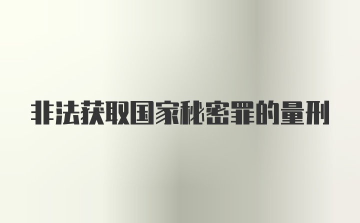 非法获取国家秘密罪的量刑