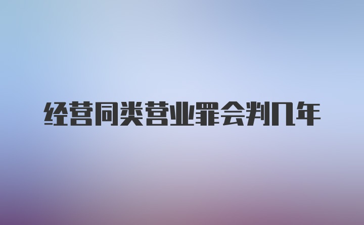 经营同类营业罪会判几年