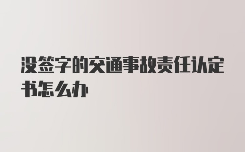 没签字的交通事故责任认定书怎么办