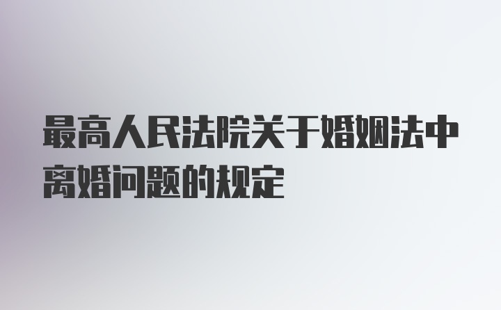 最高人民法院关于婚姻法中离婚问题的规定