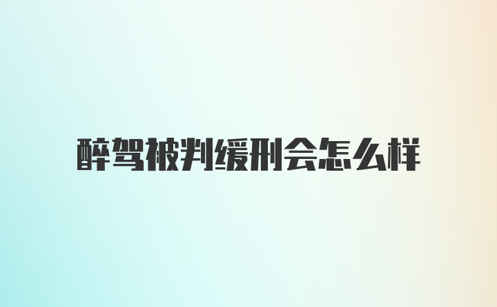 醉驾被判缓刑会怎么样