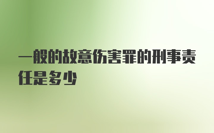 一般的故意伤害罪的刑事责任是多少