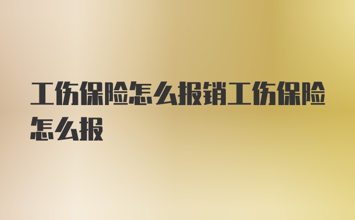 工伤保险怎么报销工伤保险怎么报