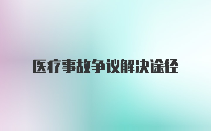 医疗事故争议解决途径