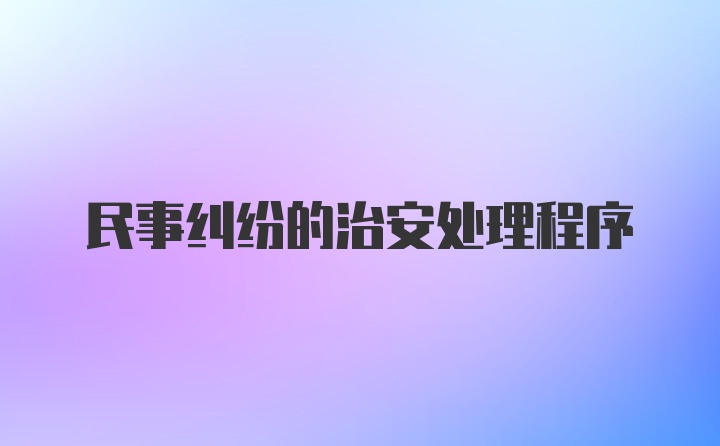 民事纠纷的治安处理程序