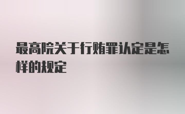 最高院关于行贿罪认定是怎样的规定