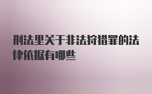 刑法里关于非法狩猎罪的法律依据有哪些