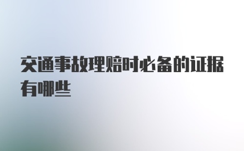 交通事故理赔时必备的证据有哪些