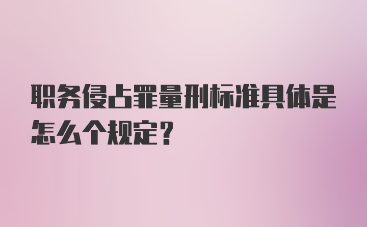 职务侵占罪量刑标准具体是怎么个规定？