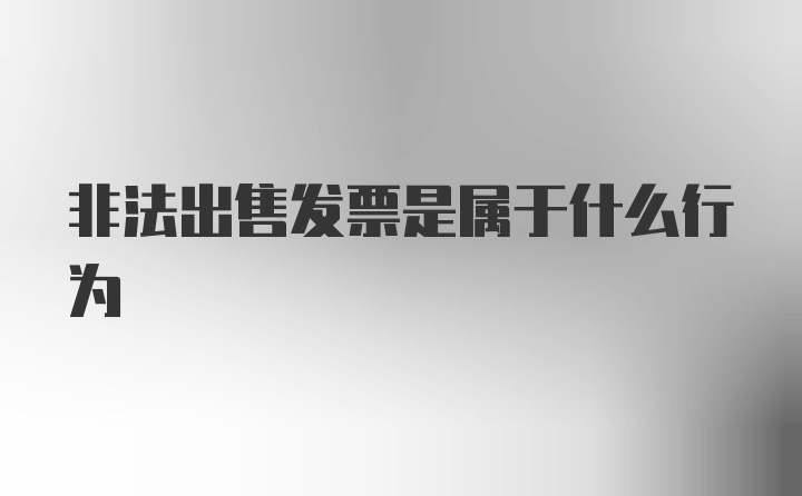 非法出售发票是属于什么行为