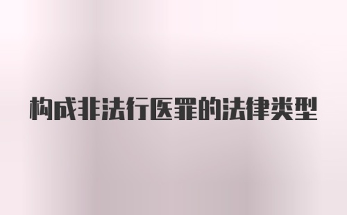 构成非法行医罪的法律类型