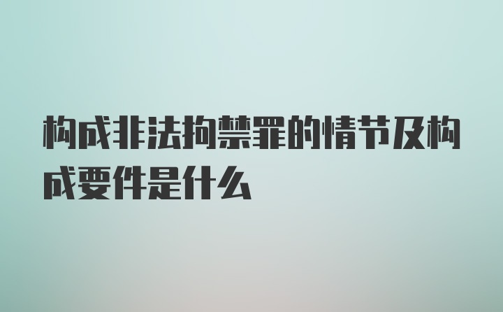 构成非法拘禁罪的情节及构成要件是什么