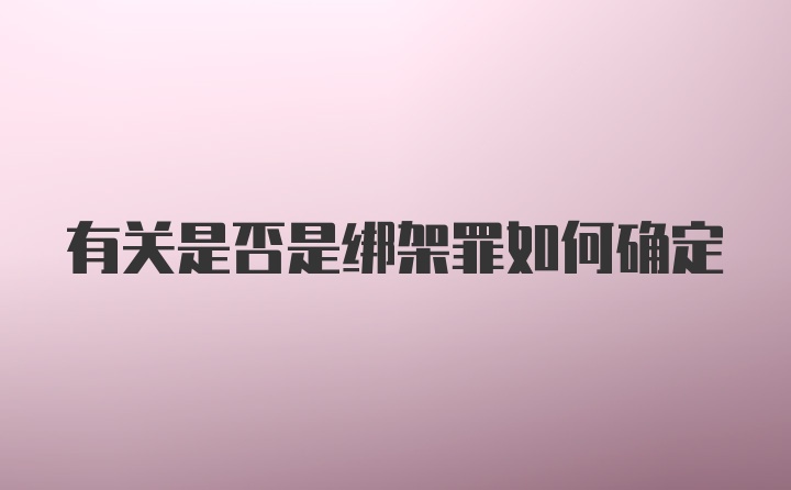 有关是否是绑架罪如何确定