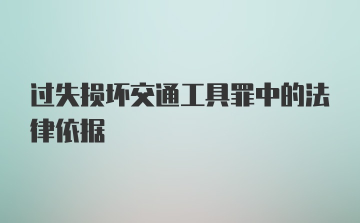 过失损坏交通工具罪中的法律依据