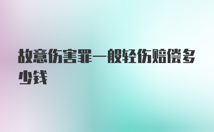 故意伤害罪一般轻伤赔偿多少钱