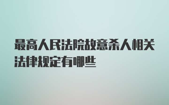 最高人民法院故意杀人相关法律规定有哪些