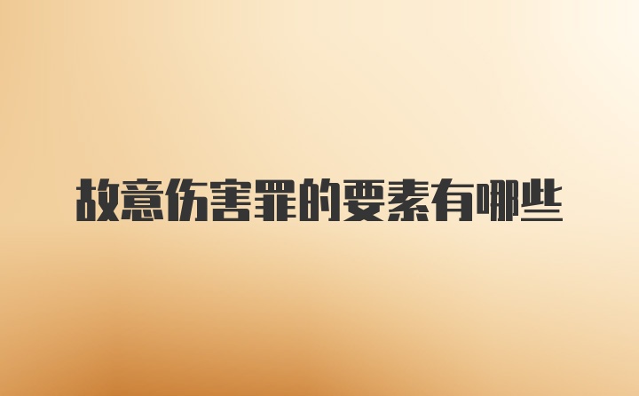 故意伤害罪的要素有哪些