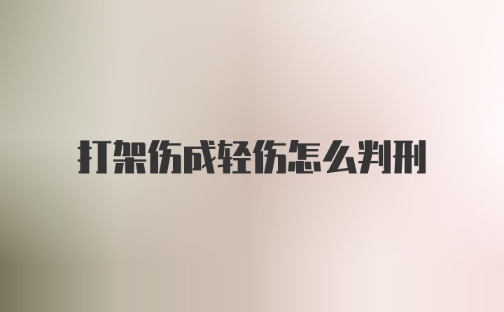 打架伤成轻伤怎么判刑