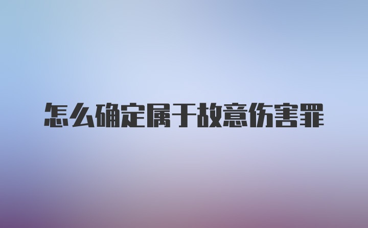 怎么确定属于故意伤害罪