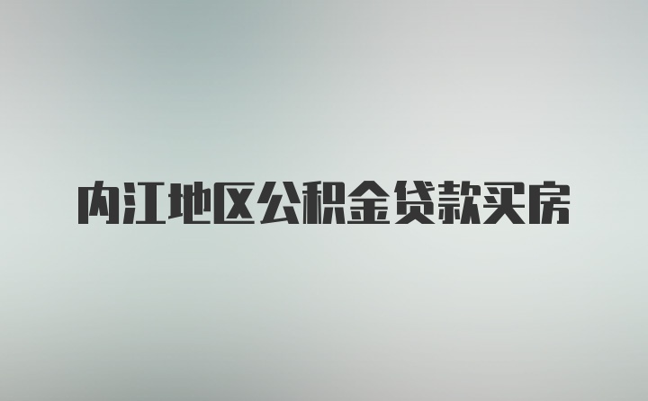 内江地区公积金贷款买房