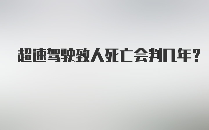 超速驾驶致人死亡会判几年？