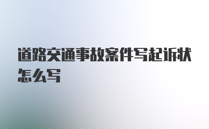 道路交通事故案件写起诉状怎么写