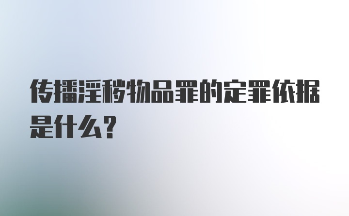 传播淫秽物品罪的定罪依据是什么？