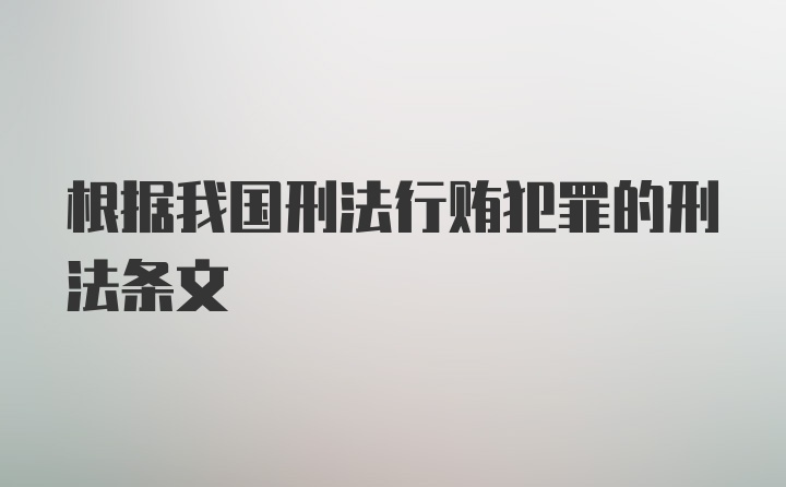 根据我国刑法行贿犯罪的刑法条文