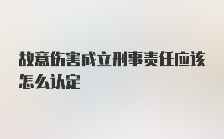 故意伤害成立刑事责任应该怎么认定