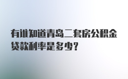 有谁知道青岛二套房公积金贷款利率是多少？