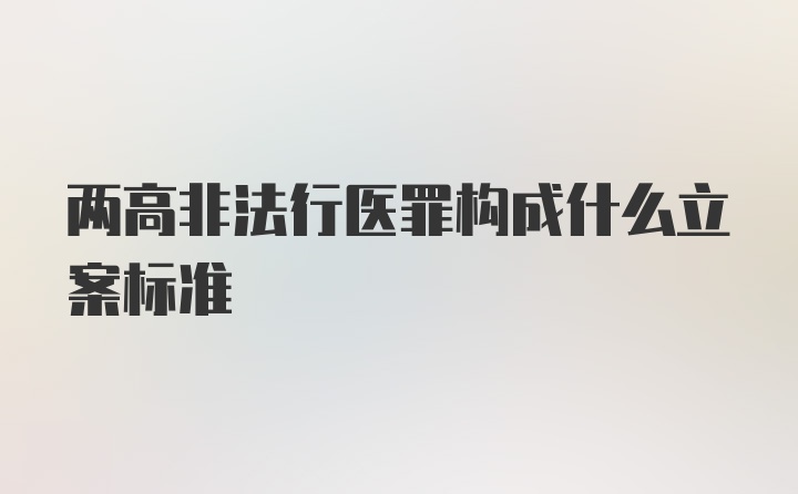 两高非法行医罪构成什么立案标准