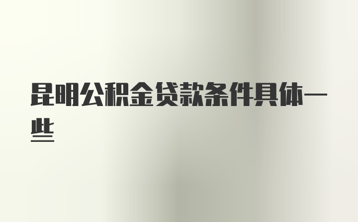 昆明公积金贷款条件具体一些