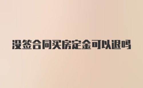 没签合同买房定金可以退吗