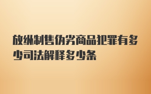 放纵制售伪劣商品犯罪有多少司法解释多少条