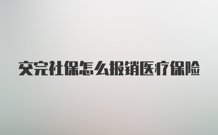 交完社保怎么报销医疗保险