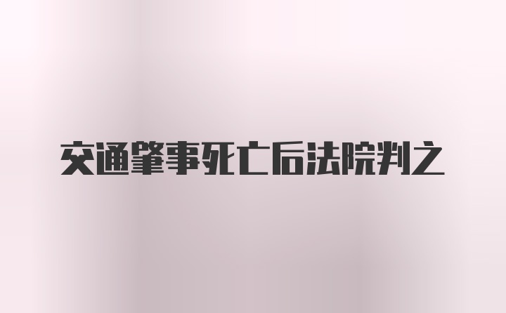 交通肇事死亡后法院判之