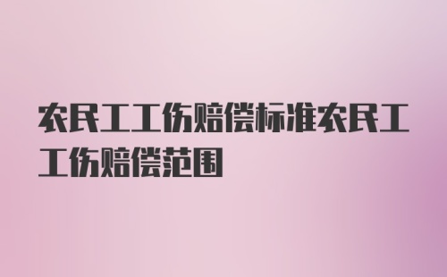 农民工工伤赔偿标准农民工工伤赔偿范围