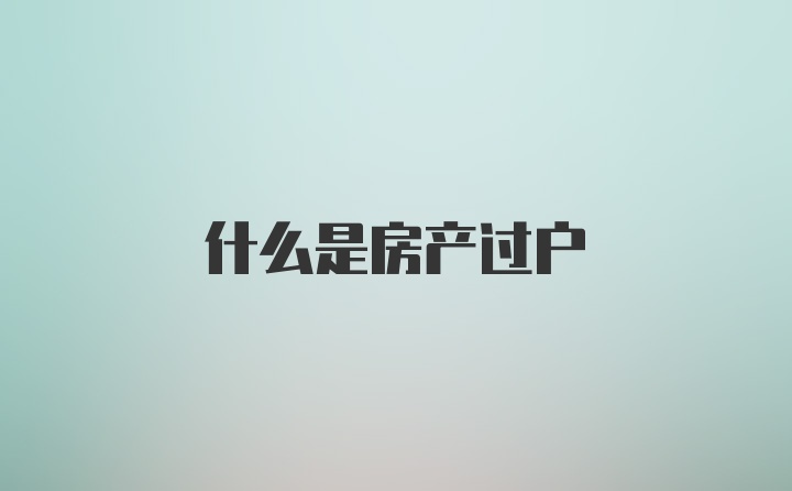 什么是房产过户