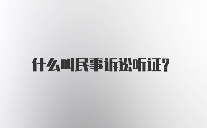 什么叫民事诉讼听证？