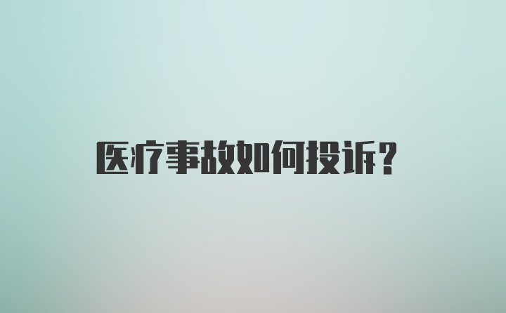 医疗事故如何投诉？