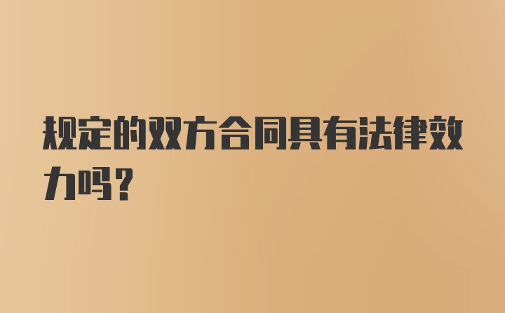 规定的双方合同具有法律效力吗？