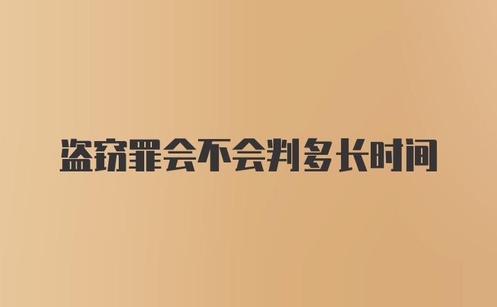 盗窃罪会不会判多长时间