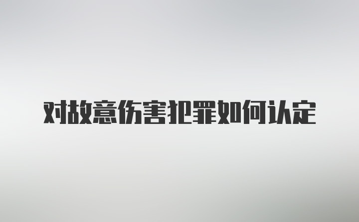 对故意伤害犯罪如何认定