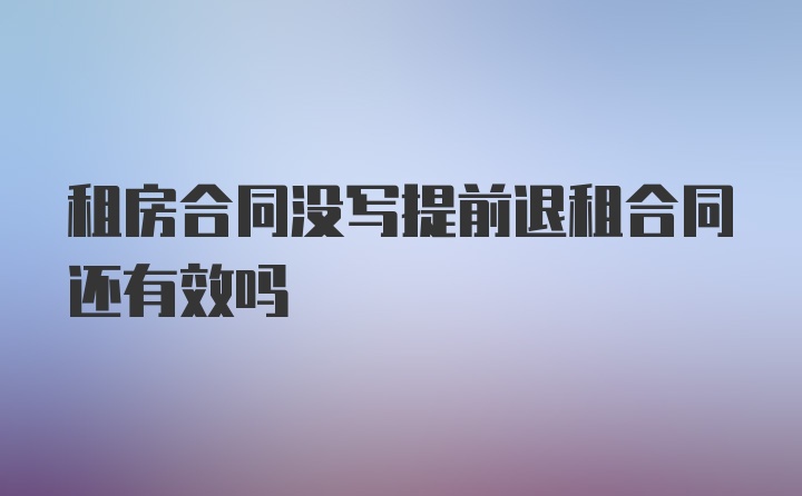 租房合同没写提前退租合同还有效吗