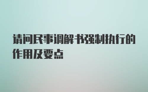 请问民事调解书强制执行的作用及要点