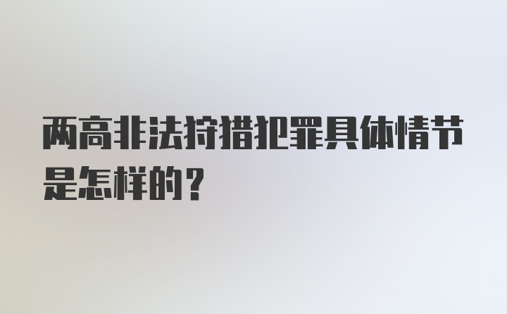 两高非法狩猎犯罪具体情节是怎样的?